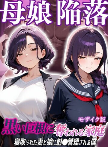 母娘陥落〜黒い巨根に奪われる家庭、寝取られた妻と娘に射●管理される僕〜 モザイク版【フルカラー×むち妻。】評価